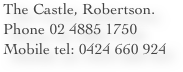 The Castle, Robertson. Phone 02 4885 1750
Mobile tel: 0424 660 924